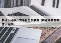 腾讯小程序开发平台怎么收费（腾讯开发的微信小程序）